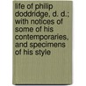 Life of Philip Doddridge, D. D.; with Notices of Some of His Contemporaries, and Specimens of His Style door D.A. Harsha