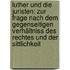 Luther Und Die Juristen: Zur Frage Nach Dem Gegenseitigen Verhältniss Des Rechtes Und Der Sittlichkeit