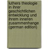 Luthers Theologie in Ihrer Geschichtlichen Entwicklung Und Ihrem Inneren Zusammenhange (German Edition) door Köstlin Julius