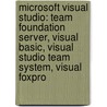 Microsoft Visual Studio: Team Foundation Server, Visual Basic, Visual Studio Team System, Visual FoxPro door Istochnik Wikipedia