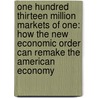 One Hundred Thirteen Million Markets of One: How the New Economic Order Can Remake the American Economy door Ross Honeywill