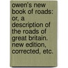 Owen's New Book of Roads: or, a Description of the Roads of Great Britain. New edition, corrected, etc. door William Owen