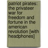 Patriot Pirates: The Privateer War for Freedom and Fortune in the American Revolution [With Headphones] by Robert H. Patton
