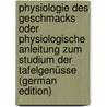 Physiologie Des Geschmacks Oder Physiologische Anleitung Zum Studium Der Tafelgenüsse (German Edition) door Brillat-Savarin