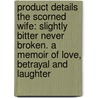 Product Details the Scorned Wife: Slightly Bitter Never Broken. a Memoir of Love, Betrayal and Laughter door Elle Zober