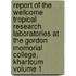 Report of the Wellcome Tropical Research Laboratories at the Gordon Memorial College, Khartoum Volume 1