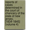 Reports of Cases Determined in the Court of Chancery of the State of New Jersey, [1834-1845] (Volume 4) by New Jersey. Court Of Chancery