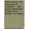 Robert Bruce, the Hero-King of Scotland ... With ... wood-engravings drawn by W. H. Thwaits. [A novel.] door Gabriel Alexander