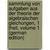 Sammlung Von Aufgaben Aus Der Theorie Der Algebraischen Gleichungen, 1 Theil, Volume 1 (German Edition) door Hirsch Meyer