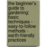 The Beginner's Guide to Gardening: Basic Techniques - Easy-To-Follow Methods - Earth-Friendly Practices door Gardening