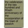 The Celebration of the Two Hundred and Fiftieth Anniversary of the Incorporation of the Town of Ipswich by Ipswich Ipswich