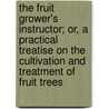 The Fruit Grower's Instructor; Or, a Practical Treatise on the Cultivation and Treatment of Fruit Trees door George M. (George Miles) White