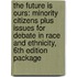 The Future Is Ours: Minority Citizens Plus Issues for Debate in Race and Ethnicity, 6th Edition Package