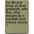 The Life and Times of Oliver Goldsmith. With Illus. After Designs by C. Stanfield [and Others] Volume 1