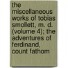 The Miscellaneous Works Of Tobias Smollett, M. D. (Volume 4); The Adventures Of Ferdinand, Count Fathom door Tobias George Smollett