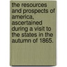 The Resources and Prospects of America, ascertained during a visit to the States in the autumn of 1865. by Samuel Morton Peto