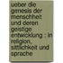 Ueber die Genesis der Menschheit und deren geistige Entwicklung : in Religion, Sittlichkeit und Sprache