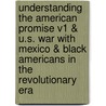 Understanding the American Promise V1 & U.S. War with Mexico & Black Americans in the Revolutionary Era door University Michael P. Johnson