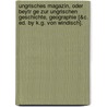 Ungrisches Magazin, Oder Beytr Ge Zur Ungrischen Geschichte, Geographie [&c. Ed. By K.g. Von Windisch]. door Onbekend