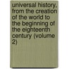 Universal History, From The Creation Of The World To The Beginning Of The Eighteenth Century (Volume 2) by Lord Alexander Woodhouselee