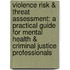 Violence Risk & Threat Assessment: A Practical Guide for Mental Health & Criminal Justice Professionals