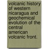 Volcanic History of Western Nicaragua and Geochemical Evolution of the Central American Volcanic Front. by Ian Saginor