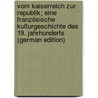Vom Kaiserreich zur Republik; eine französische Kulturgeschichte des 19. Jahrhunderts (German Edition) door Von Boehn Max