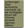 Vorlesungen Über Technische Mechanik: Bd. Die Wichtigsten Lehren Der Höheren Dynamik (German Edition) by August Föppl