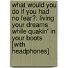 What Would You Do If You Had No Fear?: Living Your Dreams While Quakin' in Your Boots [With Headphones] door Diane Conway