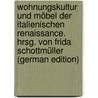 Wohnungskultur und Möbel der italienischen Renaissance. Hrsg. von Frida Schottmüller (German Edition) door Schottmušller Frida