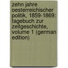 Zehn Jahre Oesterreichischer Politik, 1859-1869: Tagebuch Zur Zeitgeschichte, Volume 1 (German Edition) by Bernhard Friedmann Otto