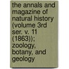 the Annals and Magazine of Natural History (Volume 3Rd Ser. V. 11 (1863)); Zoology, Botany, and Geology door General Books