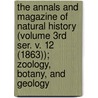 the Annals and Magazine of Natural History (Volume 3Rd Ser. V. 12 (1863)); Zoology, Botany, and Geology door General Books