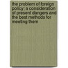 the Problem of Foreign Policy; a Consideration of Present Dangers and the Best Methods for Meeting Them by Gilbert Murray