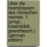 Über Die Heerstrassen Des Römischen Reiches. 1. (Progr., Luisenstädt. Gewerbesch.). (German Edition) door Berger Friedrich