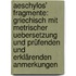 Aeschylos' Fragmente: Griechisch Mit Metrischer Uebersetzung Und Prüfenden Und Erklärenden Anmerkungen