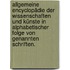 Allgemeine Encyclopädie der Wissenschaften und Künste in alphabetischer Folge von genannten Schriften.