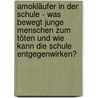 Amokläufer in der Schule - Was bewegt junge Menschen zum Töten und wie kann die Schule entgegenwirken? by Stefan Mergel