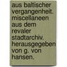 Aus baltischer Vergangenheit. Miscellaneen aus dem Revaler Stadtarchiv. Herausgegeben von G. von Hansen. door Gotthard Von Hansen