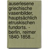 Auserlesene Griechische Vasenbilder, Hauptsächlich Etruskischen Fundorts. - Berlin, Reimer 1840-1858... door Onbekend