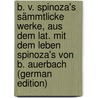 B. V. Spinoza's Sämmtlicke Werke, Aus Dem Lat. Mit Dem Leben Spinoza's Von B. Auerbach (German Edition) door Spinoza Benedict