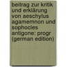 Beitrag Zur Kritik Und Erklärung Von Aeschylus Agamemnon Und Sophocles Antigone: Progr (German Edition) by Pleitner Karl