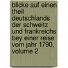 Blicke Auf Einen Theil Deutschlands Der Schweitz Und Frankreichs Bey Einer Reise Vom Jahr 1790, Volume 2 by Gerhard Anton Von Halem