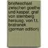 Briefwechsel Zwischen Goethe Und Kaspar, Graf Von Sternberg Herausg. Von F.T. Bratranek (German Edition)