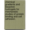 Chemical Gradients and Bioactive Hydrogels for Mechanistic Studies of Protein Binding and Cell Adhesion. door Erik Alvah Burton