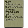 Choral, Orchestral, and Choral-Orchestral Rehearsal Techniques to Optimize Choral-Orchestral Renditions. door Leonardo C. Lebas