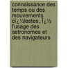 Connaissance Des Temps Ou Des Mouvements Cï¿½Lestes, Ï¿½ L'Usage Des Astronomes Et Des Navigateurs door Longitudes France. Bureau