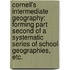 Cornell's Intermediate Geography: forming part second of a systematic series of school geographies, etc.