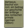 Damasus, Bischof Von Rom: Ein Beitrag Zur Geschichte Der Anfänge Des Romischen Primats (German Edition) door Rade Martin