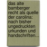 Das Alte Bamberger Recht Als Quelle Der Carolina: Nach Bisher Ungedruckten Urkunden Und Handschriften... by Heinrich Zoepfl